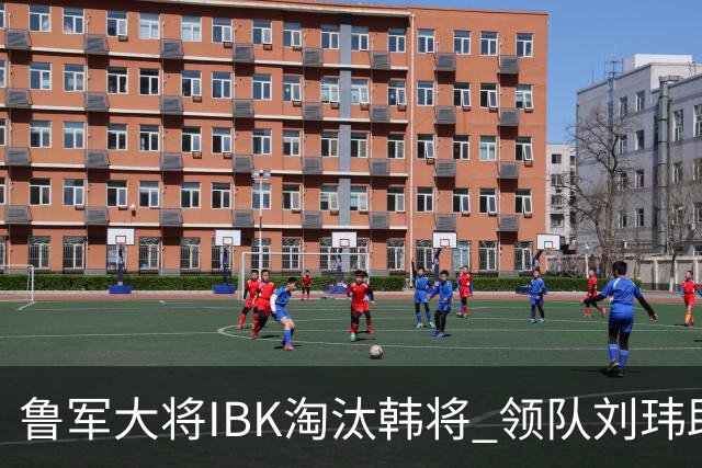 鲁军大将IBK淘汰韩将 领队刘玮助阵李小溪世界大赛